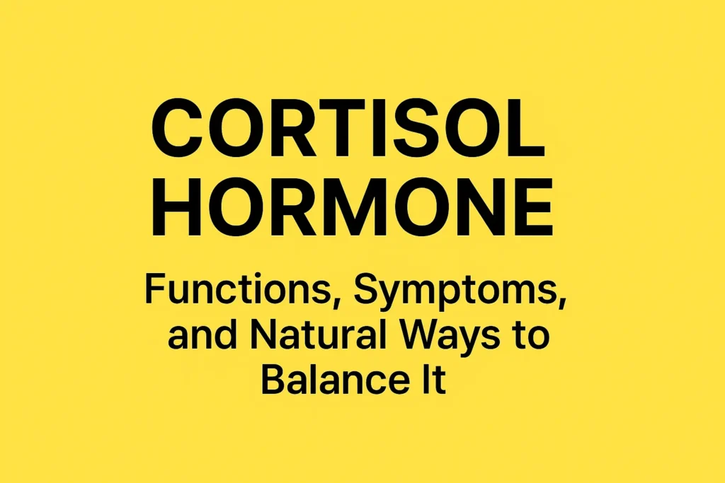 Cortisol Hormone: Functions, Symptoms, and Natural Ways to Balance It